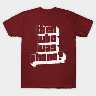 Then Who Was Phone? T-Shirt